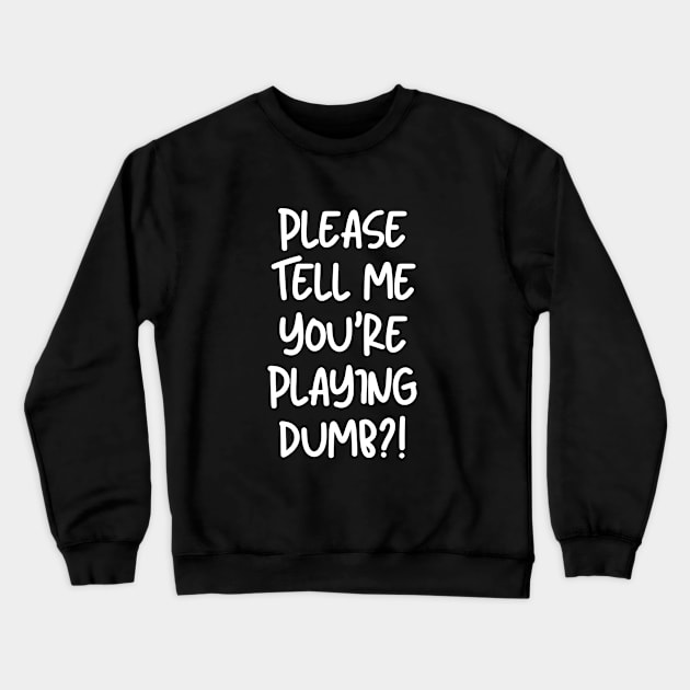 Please tell me you're playing dumb? Crewneck Sweatshirt by mksjr